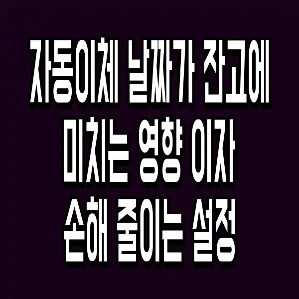 자동이체 날짜가 잔고에 미치는 영향 이자 손해 줄이는 설정