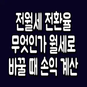 전월세 전환율 무엇인가 월세로 바꿀 때 손익 계산