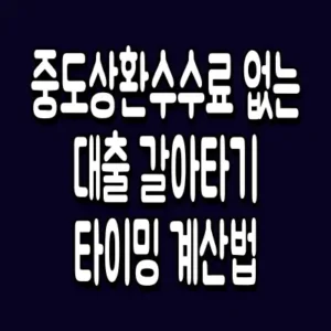 중도상환수수료 없는 대출 갈아타기 타이밍 계산법